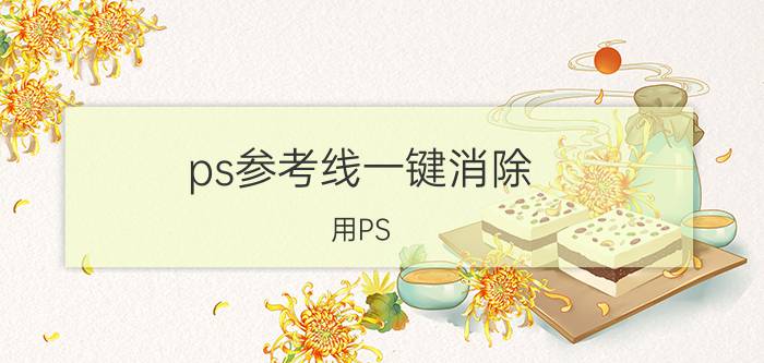 ps参考线一键消除 用PS，如何把参考线保存在图片上？